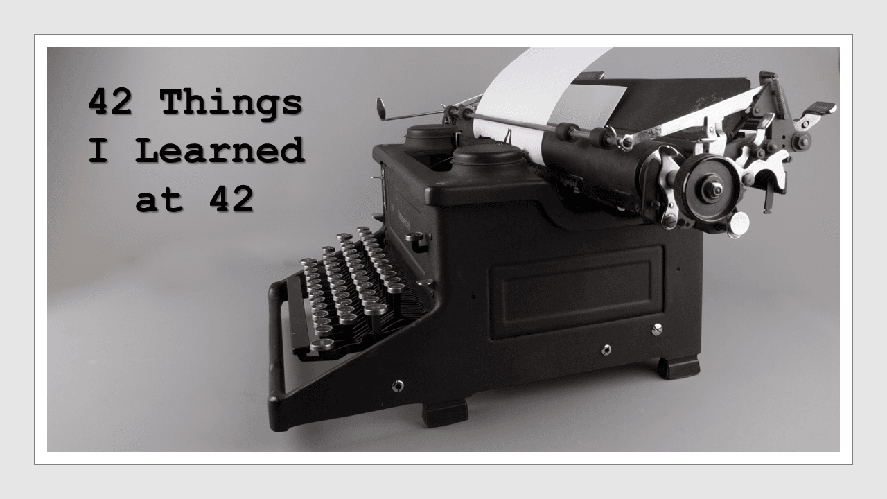 42 Things I Learned at 42