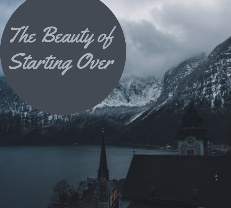 The Beauty of Starting Over
