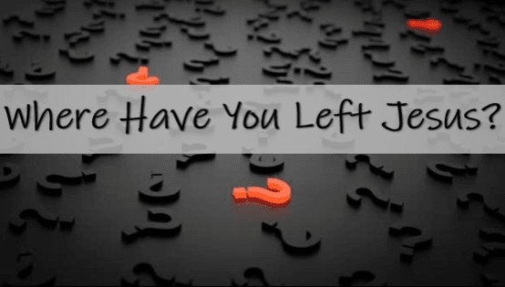 Where Have You Left Jesus – Sermon Powerpoint