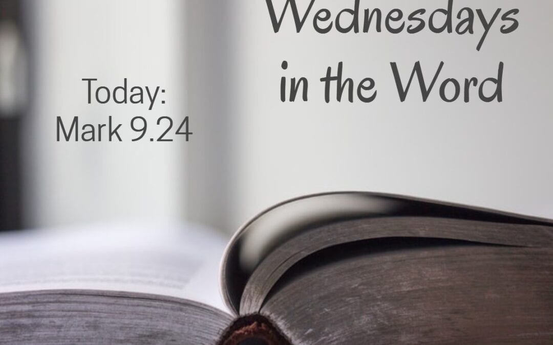Wednesdays in the Word – Mark 9.24 – January 27th, 2021