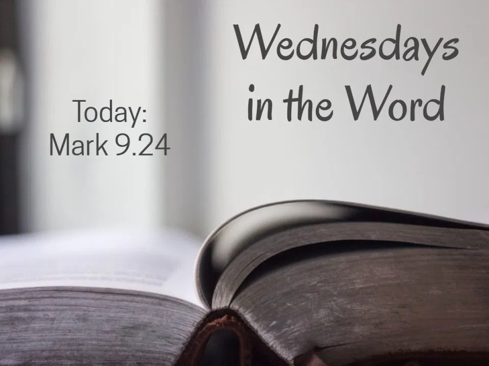 Wednesdays in the Word – Mark 9.24 – January 27th, 2021
